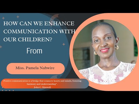 HOW CAN WE ENHANCE COMMUNICATION WITH OUR CHILDREN?||PARENTING TIPS  BY MISS PAMELA NABWIRE