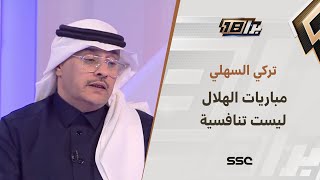 تركي السهلي : مباريات الهلال ليست تنافسية