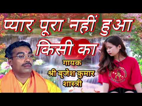 दुनिया में किसी का पूरा हुआ नहीं है प्यार// गायक:श्री बृजेश कुमार शास्त्री #brijeshshastri