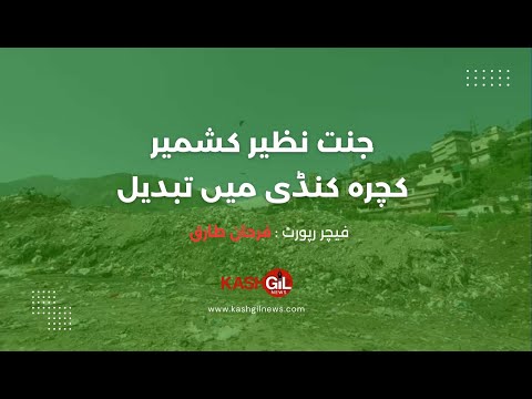 Paradise like Kashmir turned into a garbage dump | Feature Report : FARHAN TARIQ | KASHGIL NEWS