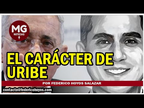 EL CARÁCTER DE URIBE  Por Federico Hoyos Salazar
