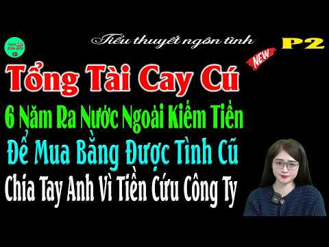 P2-Tổng Tài Cay Cú 6Năm Ra Nước Ngoài Kiếm Tiền Để Mua Bằng Được TìnhCũ Chia Tay Anh Vì Tiền Cứu Cty