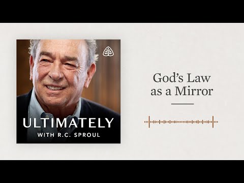 God’s Law as a Mirror: Ultimately with R.C. Sproul