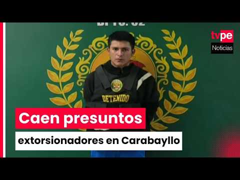 Carabayllo: detienen a presunto miembro de banda que extorsionaba comerciantes