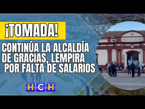 Tomada continúa la alcaldía de Gracias, Lempira; jornaleros exigen salarios
