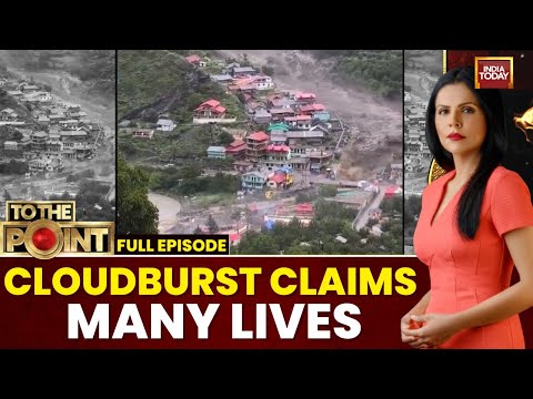 To The Point With Preeti Choudhry: Uttarkashi Cloudburst | Flash Floods Sweep Away Village
