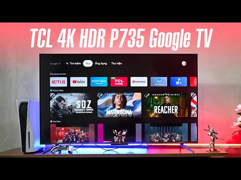 Chia sẻ trải nghiệm TCL 4K HDR P735 Google TV - Giá dễ tiếp cận, màu sắc tốt, cần tinh chỉnh