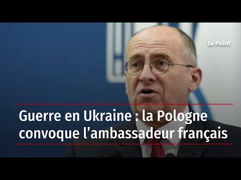 Guerre en Ukraine : la Pologne convoque l’ambassadeur français