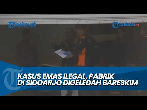 BREAKING NEWS, Pabrik di Sidoarjo Digeledah Bareskim Terkait Kasus Emas Ilegal