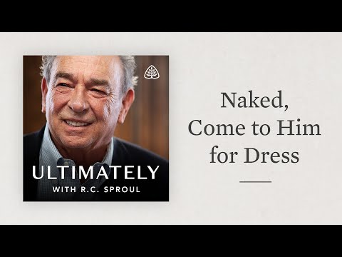 Naked, Come to Him for Dress: Ultimately with R.C. Sproul