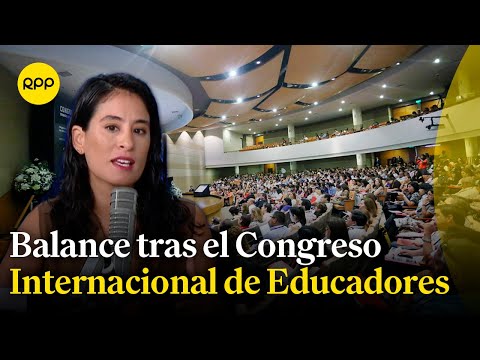 Balance del Congreso Internacional de Educadores: ¿Cómo fortalecer la educación en el Perú?