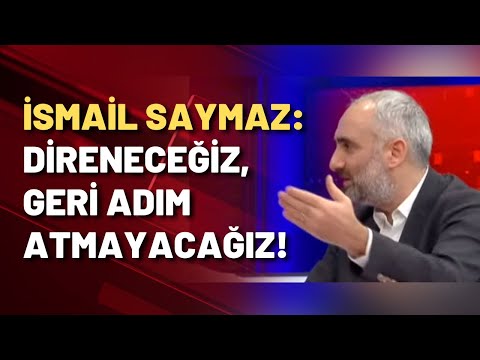 İsmail Saymaz: Direneceğiz, geri adım atmayacağız!