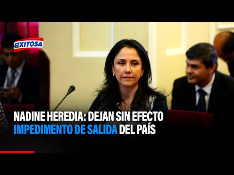 Nadine Heredia: Dejan sin efecto impedimento de salida del país