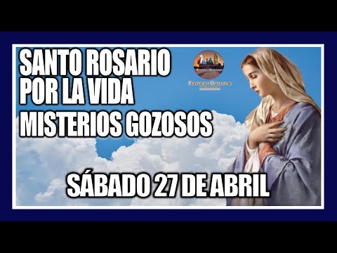 SANTO ROSARIO DE HOY: POR LA VIDA: MISTERIOS GOZOSOS: PROVIDA -  SÁBADO 27 DE ABRIL DE 2024.