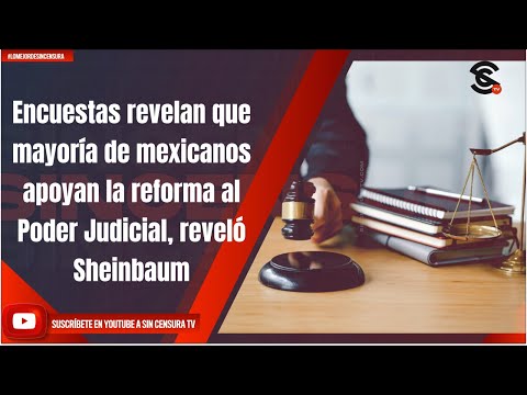 Encuestas revelan que la mayoría de mexicanos apoyan la reforma al Poder Judicial, reveló Sheinbaum