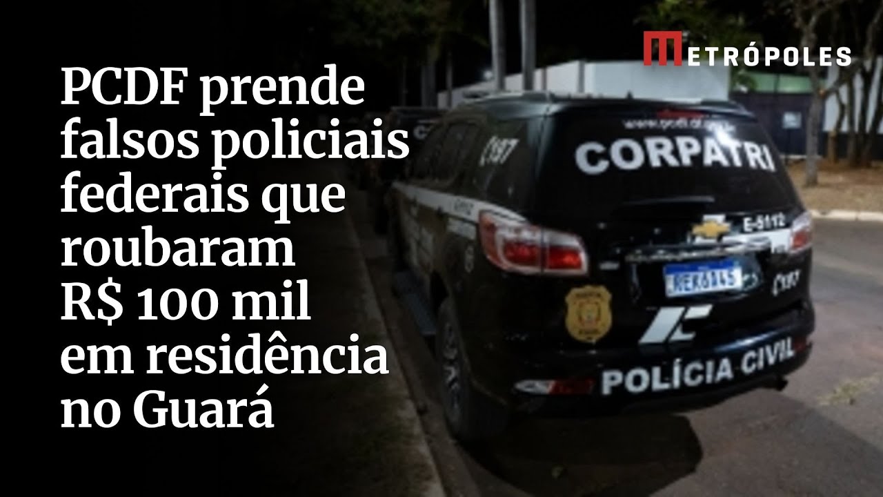 PCDF prende falsos policiais federais que roubaram R$ 100 mil em residência no Guará
