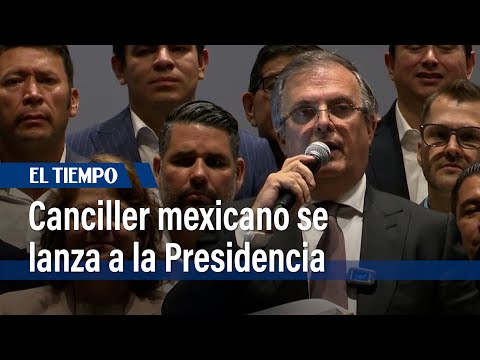 Canciller Marcelo Ebrard anuncia su dimisión para buscar la presidencia de México | El Tiempo