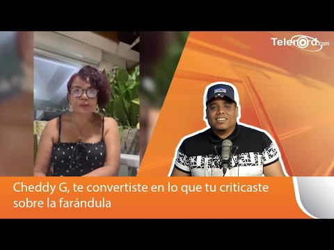 Cheddy G, te convertiste en lo que tu criticaste sobre la farándula