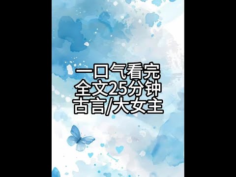 全文25分钟,一更到底 #小说一口气看完系列已完结 #古言小说 #小说推文每日更新 #文荒推荐 #宝藏小说