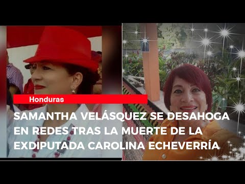 Samantha Velásquez se desahoga en redes tras la muerte de la exdiputada Carolina Echeverría
