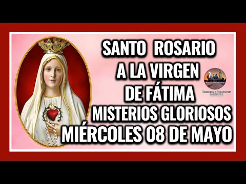 SANTO ROSARIO A LA VIRGEN DE FÁTIMA: MISTERIOS GLORIOSOS: MIÉRCOLES 08 DE MAYO DE 2024.
