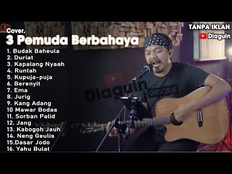 3 Pemuda Berbahaya Full Album | COVER 3 PEMUDA BERBAHAYA POP SUNDA FULL ALBUM | cover lagu 3 pemuda