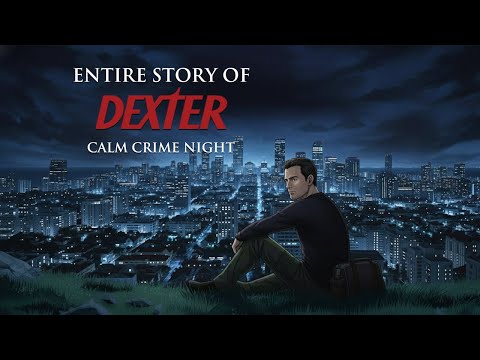 The ENTIRE Story of Dexter | Fall Asleep to Calm Crime Tales & Ambience