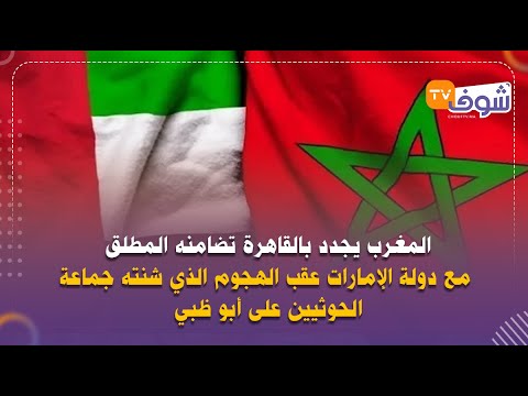 المغرب يجدد بالقاهرة تضامنه المطلق مع دولة الإمارات عقب الهجوم الذي شنته جماعة الحوثيين على أبو ظبي