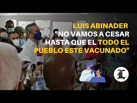 Luis Abinader: no vamos a cesar hasta que el todo el pueblo dominicano se vacune