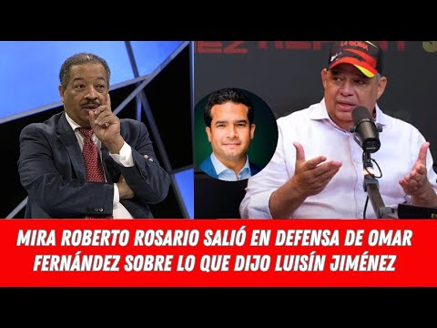 Roberto Rosario defiende a Omar Fernández ante críticas de Luisín Jiménez