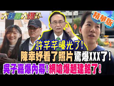許芊芊曝光了!陳幸妤看了照片驚爆XXX了!吳子嘉爆內幕!網嗆爆趙建銘了!【#大新聞大爆卦】精華版2  @大新聞大爆卦HotNewsTalk