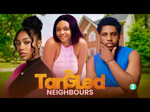 TANGLED NEIGHBOURS 2 - EfUA PITTERSON, SESSY MARIE, GODSFRIEND LARTEY, IRIS OSEI