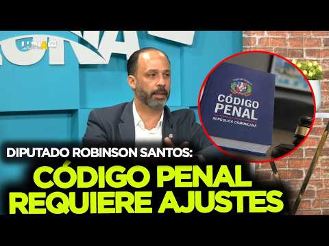 Diputado Robinson Santos admite Código Penal requiere ajustes y llama a seguir perfeccionándolo