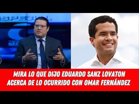 MIRA LO QUE DIJO EDUARDO SANZ LOVATON ACERCA DE LO OCURRIDO CON OMAR FERNÁNDEZ