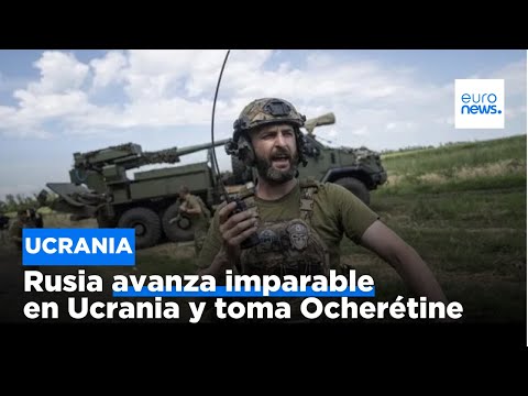 Guerra en Ucrania: Rusia avanza y los ucranianos huyen de Ocherétine