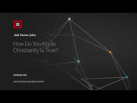 How Do You Know Christianity Is True? // Ask Pastor John