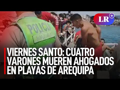 Viernes Santo: Cuatro varones mueren ahogados en playas de Arequipa | #LR