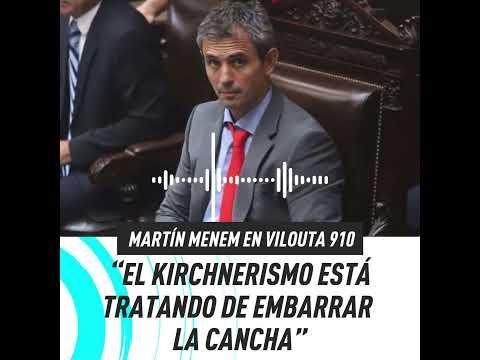 Martín Menem: “El kirchnerismo está tratando de embarrar la cancha”