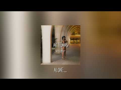 artemas- alone… speed up