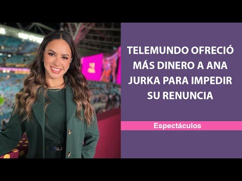 Telemundo ofreció más dinero a Ana Jurka para impedir su renuncia