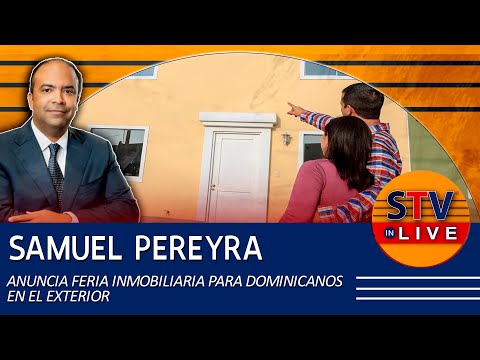 SAMUEL PEREYRA ANUNCIA FERIA INMOBILIARIA PARA DOMINICANOS EN EL EXTERIOR