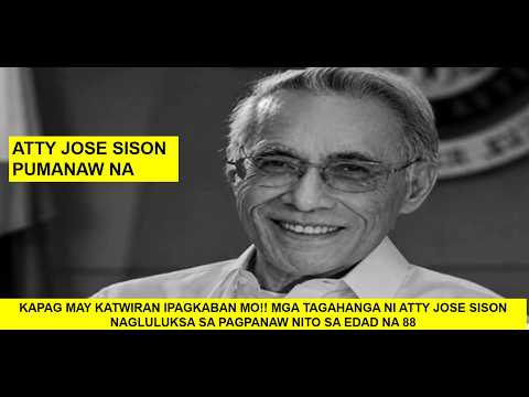 ATTY JOSE SISON PUMANAW NA SA EDAD NA 88 ANG MAY KATAGANG KAPAG MAY KATWIRAN IPAGLABAN MO