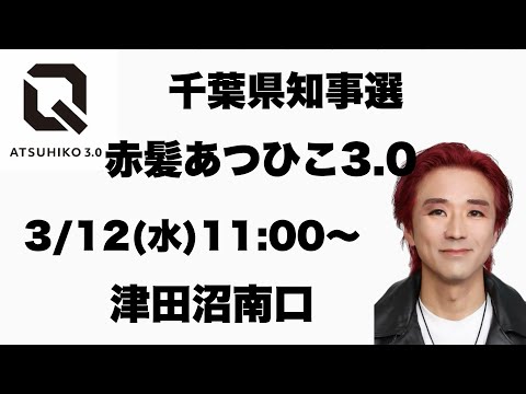 千葉県知事選　赤髪あつひこ3.0 3/12(水)11:00〜津田沼南口