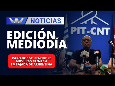 Edición Mediodía 24/01 | Paro de CGT: PIT-CNT se movilizó frente a Embajada de Argentina