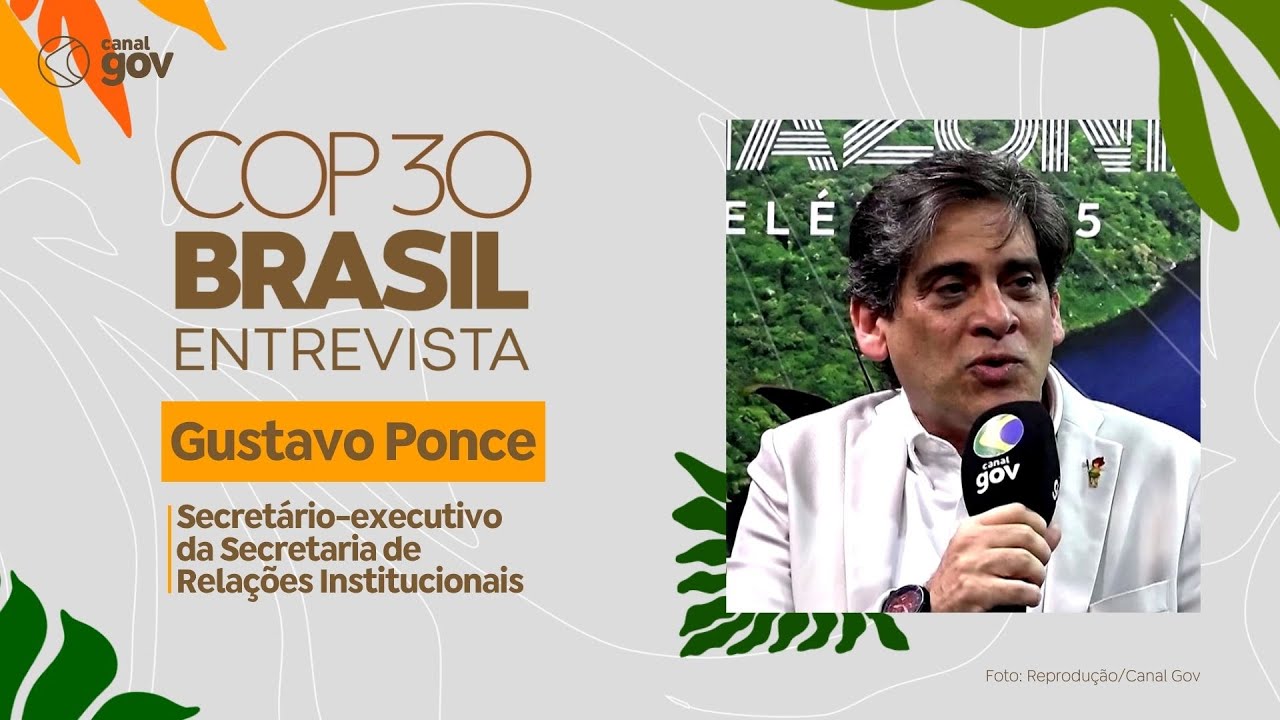 COP 30 Entrevista | Gustavo Ponce secretário executivo da Secretaria de Relações Institucionais