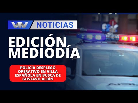 Edición Mediodía 24/01 | Policía desplegó operativo en Villa Española en busca de Gustavo Albín