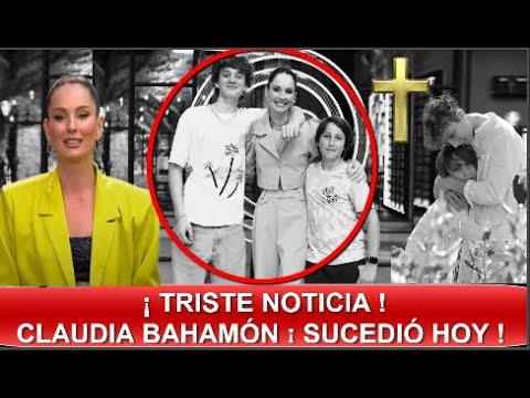 ¡ TRISTE NOTICIA ! CLAUDIA BAHAMÓN PRESENTADORA DE MASTERCHEF  ¡ SUCEDIÓ HOY ! PIDEN ORACIONES