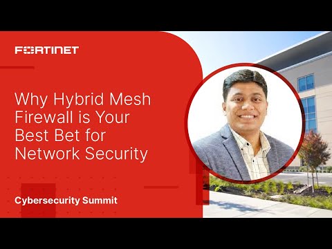 Why Hybrid Mesh Firewall is Your Best Bet for Network Security | 2023 Fortinet Cybersecurity Summit