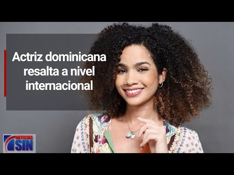 Actriz dominicana resalta a nivel internacional