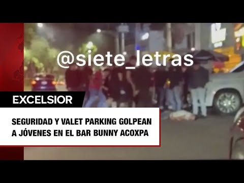 Seguridad y valet parking golpean a jóvenes en el Bar Bunny Acoxpa